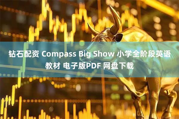 钻石配资 Compass Big Show 小学全阶段英语教材 电子版PDF 网盘下载